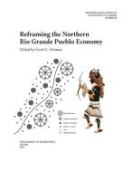 Reframing the Northern Rio Grande Pueblo Economy edito da UNIV OF ARIZONA PR