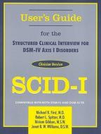 Structured Clinical Interview for DSM-IV Axis I Disorders (SCID-I), Clinician Version, User's Guide di Michael B. First, Robert L. Spitzer, Miriam Gibbon, Janet B. W. Williams edito da American Psychiatric Association Publishing