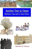 Another Year in Oman: Between Iraq and a Hard Place di Matthew David Heines edito da Heinessight
