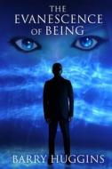 The Evanescence of Being di MR Barry Huggins edito da Aquus Publishing