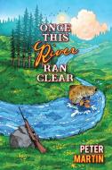 Once This River Ran Clear di Peter Martin edito da Buffalo Commons Press