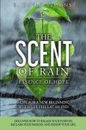The Scent of Rain-Essence of Hope: Hope for a new beginning when life feels at an end. Discover How to regain your purpo di E. David Simons edito da LIGHTNING SOURCE INC