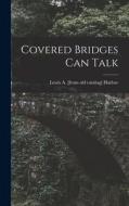 Covered Bridges Can Talk di Lewis A. Harlow edito da LIGHTNING SOURCE INC