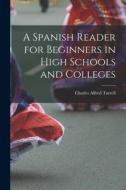 A Spanish Reader for Beginners in High Schools and Colleges di Charles Alfred Turrell edito da LEGARE STREET PR