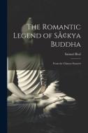 The Romantic Legend of Sâkya Buddha: From the Chinese-Sanscrit di Samuel Beal edito da LEGARE STREET PR