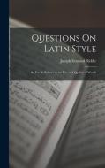 Questions On Latin Style: So Far As Relates to the Use and Quality of Words di Joseph Esmond Riddle edito da LEGARE STREET PR