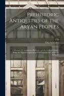 Prehistoric Antiquities of the Aryan Peoples: A Manual of Comparative Philology and the Earliest Culture. Being the Sprachvergleichung und Urgeschicht di Otto Schrader, Frank Byron Jevons edito da LEGARE STREET PR