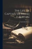 The Life of Captain Sir Richd F. Burton di Lady Isabel Burton edito da LEGARE STREET PR
