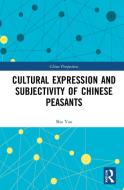 Cultural Expression And Subjectivity Of Chinese Peasants di Sha Yao edito da Taylor & Francis Ltd