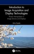 Introduction To Image Acquisition And Display Technologies di Ichiro Fujieda edito da Taylor & Francis Ltd