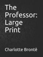 The Professor: Large Print di Charlotte Bronte edito da INDEPENDENTLY PUBLISHED