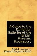 A Guide To The Exhibition Galleries Of The British Museum, Bloomsbury di British Museum edito da Bibliolife