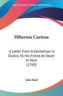 Hibernia Curiosa di John Bush edito da Kessinger Publishing Co