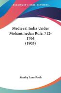 Medieval India Under Mohammedan Rule, 712-1764 (1903) di Stanley Lane-Poole edito da Kessinger Publishing