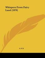 Whispers from Fairy Land (1870) di P. D. G. P. D., G. P. D. edito da Kessinger Publishing