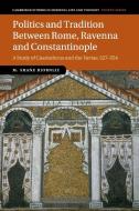 Politics and Tradition Between Rome, Ravenna and Constantinople di M. Shane Bjornlie edito da Cambridge University Press