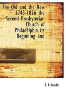 The Old And The New 1743-1876 The Second Presbyterian Church Of Philadelphia Its Beginning And di E R Beadle edito da Bibliolife