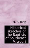 Historical Sketches Of The Baptists Of Southeast Missouri di H F Tong edito da Bibliolife