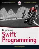 Beginning Swift Programming di Wei-Meng Lee edito da John Wiley & Sons Inc