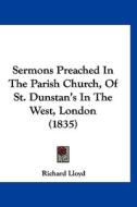 Sermons Preached in the Parish Church, of St. Dunstan's in the West, London (1835) di Richard Lloyd edito da Kessinger Publishing