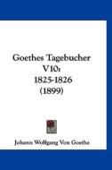 Goethes Tagebucher V10: 1825-1826 (1899) di Johann Wolfgang Von Goethe edito da Kessinger Publishing