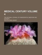 Medical Century Volume 4; The National Journal of Homoeopathic Medicine and Surgery... di Willis Alonzo Dewey edito da Rarebooksclub.com