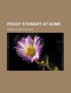 Peggy Stewart At Home di Gabrielle Emilie Jackson edito da General Books Llc