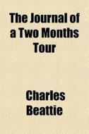 The Journal Of A Two Months Tour di Charles Beattie edito da General Books