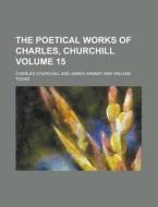 The Poetical Works Of Charles, Churchill di Charles Churchill edito da Rarebooksclub.com