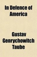 In Defence Of America di Gustav Genrychowitch Taube edito da General Books