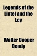 Legends Of The Lintel And The Ley di Walter Cooper Dendy edito da Rarebooksclub.com