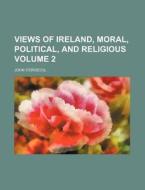 Views of Ireland, Moral, Political, and Religious Volume 2 di John O'Driscol edito da Rarebooksclub.com