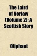 The Laird Of Norlaw Volume 2 ; A Scotti di Margaret Wilson Oliphant edito da General Books