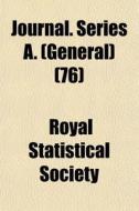 Journal. Series A. General 76 di Royal Statistical Society edito da Lightning Source Uk Ltd