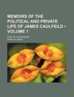 Memoirs of the Political and Private Life of James Caulfeild (Volume 1); Earl of Charlemont di Francis Hardy edito da General Books