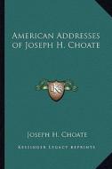 American Addresses of Joseph H. Choate di Joseph Hodges Choate edito da Kessinger Publishing