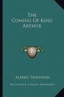 The Coming of King Arthur di Alfred Tennyson edito da Kessinger Publishing
