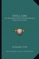 Shell Life: An Introduction to the British Mollusca (1901) an Introduction to the British Mollusca (1901) di Edward Step edito da Kessinger Publishing