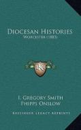 Diocesan Histories: Worcester (1883) di I. Gregory Smith, Phipps Onslow edito da Kessinger Publishing