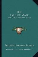 The Fall of Man: And Other Sermons (1878) di Frederic William Farrar edito da Kessinger Publishing