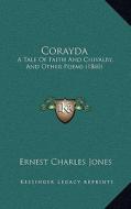 Corayda: A Tale of Faith and Chivalry, and Other Poems (1860) di Ernest Charles Jones edito da Kessinger Publishing