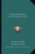 Champavert: Contes Immoraux (1872) di Petrus Borel, Adrien Aubry edito da Kessinger Publishing