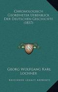 Chronologisch Geordneter Ueberblick Der Deutschen Geschichte (1837) edito da Kessinger Publishing