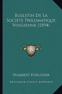 Bulletin de La Societe Philomatique Vosgienne (1894) di Humbert Publisher edito da Kessinger Publishing