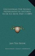 Geschiedenis Der Noord-Nederlandsche Letteren in de XIX Eeuw, Part 3 (1889) di Jan Ten Brink edito da Kessinger Publishing