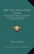 Der Zug Nach Dem Osten: Die Kolonisatorische Grosstat Des Deutschen Volkes Im Mittelalter (1921) di Karl Hampe edito da Kessinger Publishing