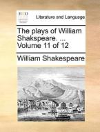 The Plays Of William Shakspeare. ... Volume 11 Of 12 di William Shakespeare edito da Gale Ecco, Print Editions