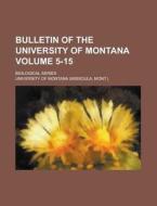 Bulletin of the University of Montana; Biological Series Volume 5-15 di University of Montana edito da Rarebooksclub.com