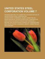 United States Steel Corporation Volume 7; Hearings Before the Committee on Investigation of United States Steel Corporation di United States Corporation edito da Rarebooksclub.com