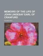 Memoirs Of The Life Of John Lindesay Earl Of Cranfurd di Richard Rolt edito da General Books Llc